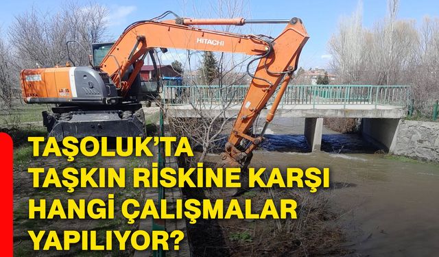Taşoluk’ta taşkın riskine karşı hangi çalışmalar yapılıyor?
