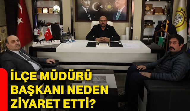 İlçe Müdürü, Başkanı neden ziyaret etti?