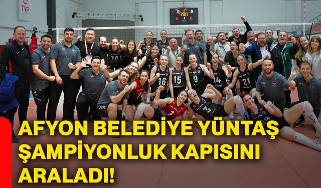 Afyon Belediye Yüntaş şampiyonluk kapısını araladı!