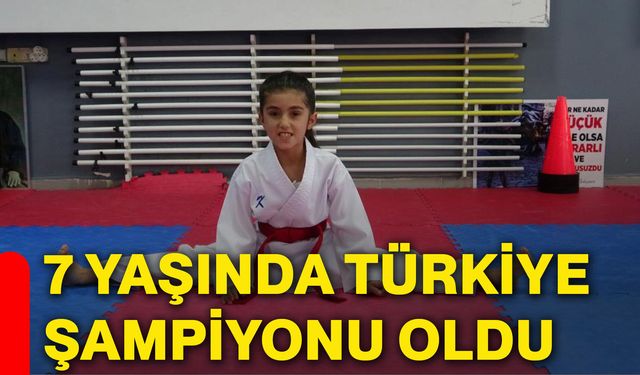 7 yaşında Türkiye şampiyonu oldu