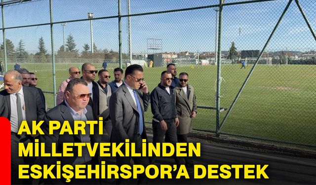 Ak Parti Milletvekilinden Eskişehirspor’a destek