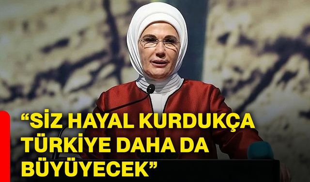 “Siz hayal kurdukça Türkiye daha da büyüyecek”