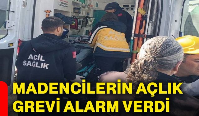 Madencilerin açlık grevi alarm verdi