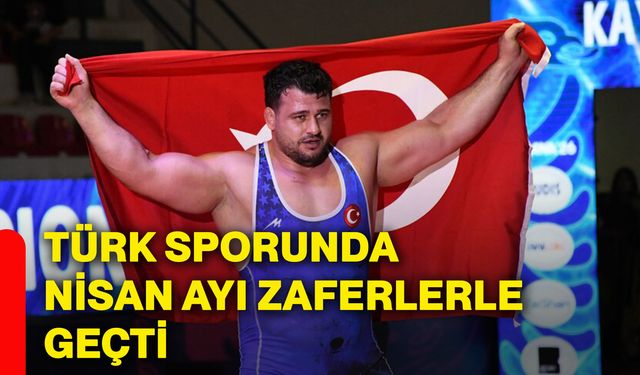 Türk sporunda nisan ayı zaferlerle geçti