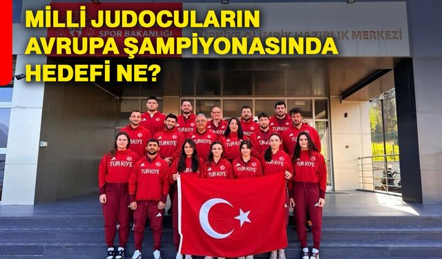Milli Judocuların Avrupa Şampiyonasında hedefi ne?