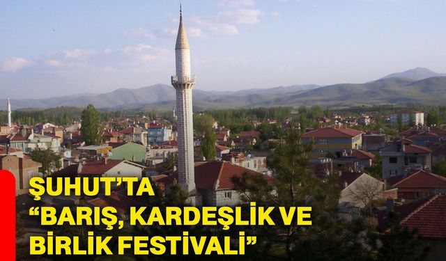 Şuhut’ta “Barış, Kardeşlik Ve Birlik Festivali”