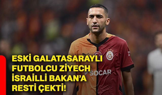 Eski Galatasaraylı futbolcu Ziyech, İsrailli Bakan’a resti çekti!