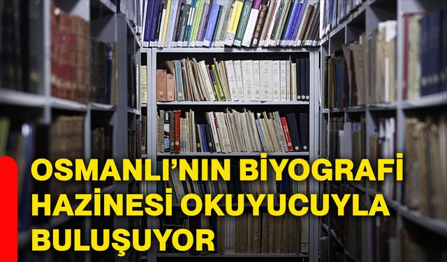 Osmanlı’nın biyografi hazinesi okuyucuyla buluşuyor