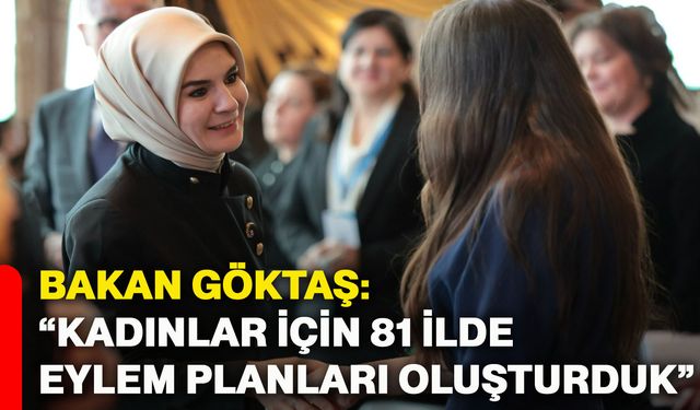 Bakan Göktaş: “Kadınlar için 81 ilde eylem planları oluşturduk”