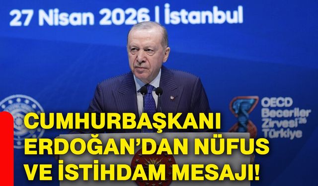 Cumhurbaşkanı Erdoğan’dan nüfus ve istihdam mesajı!