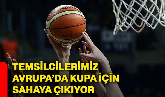 Temsilcilerimiz Avrupa’da kupa için sahaya çıkıyor