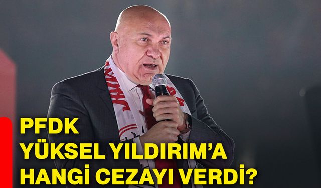 PFDK Yüksel Yıldırım’a hangi cezayı verdi?