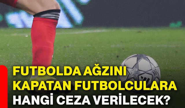 Futbolda ağzını kapatan futbolculara hangi ceza verilecek?