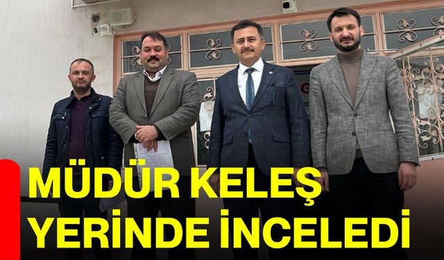 Müdür Keleş yerinde inceledi