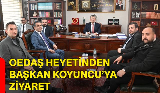 OEDAŞ Heyetinden Başkan Koyuncu’ya ziyaret