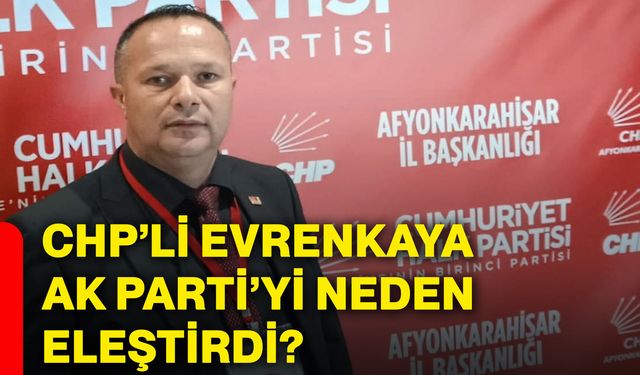 CHP’li Evrenkaya AK Parti’yi neden eleştirdi?