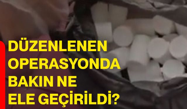 Düzenlenen operasyonda bakın ne ele geçirildi?