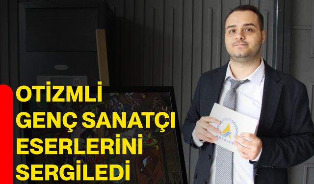 Otizmli genç sanatçı eserlerini sergiledi