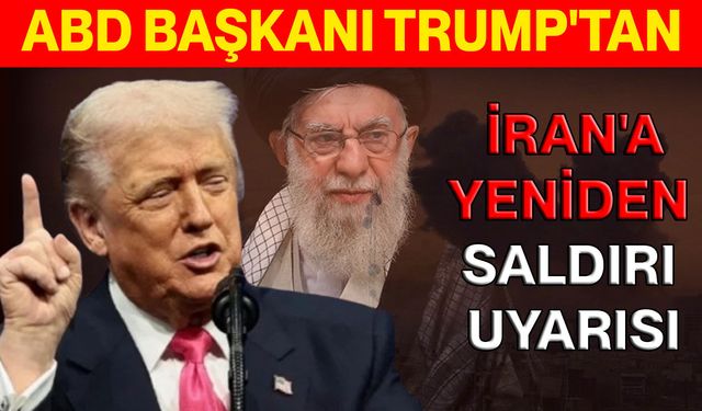 ABD Başkanı Trump'tan İran'a yeniden saldırı uyarısı
