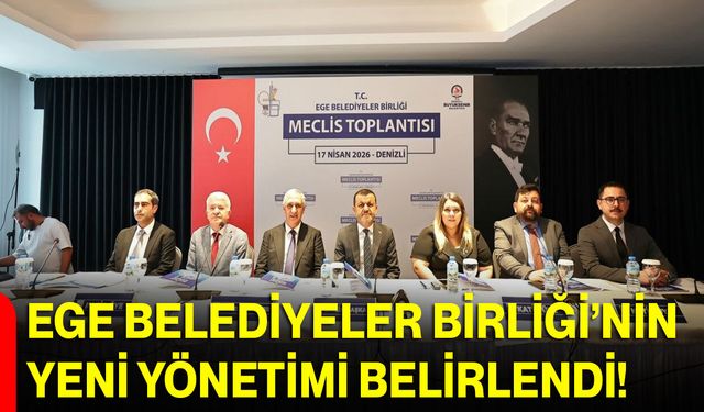 Ege Belediyeler Birliği’nin Yeni Yönetimi Belirlendi!