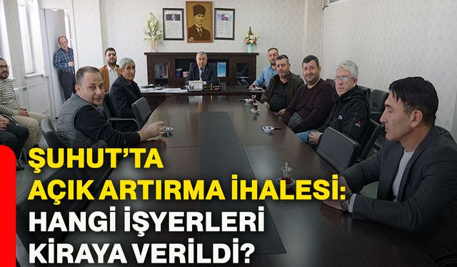 Şuhut’ta açık artırma ihalesi: Hangi işyerleri kiraya verildi?