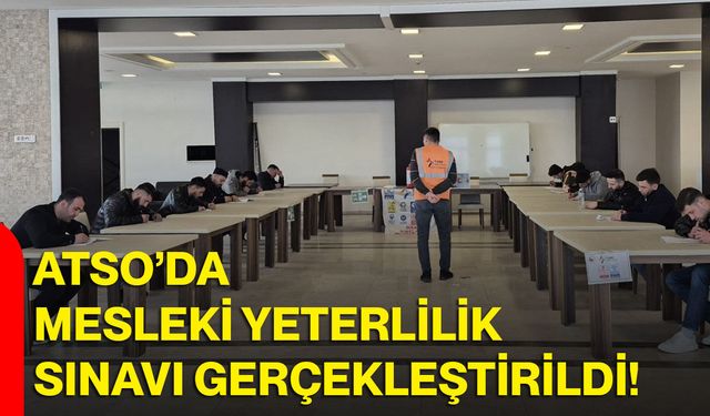 ATSO’da Mesleki Yeterlilik Sınavı Gerçekleştirildi