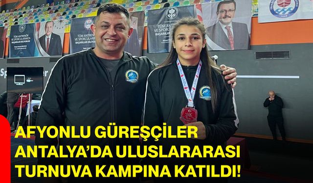 Afyonlu Güreşçiler Antalya’da Uluslararası Turnuva Kampına Katıldı