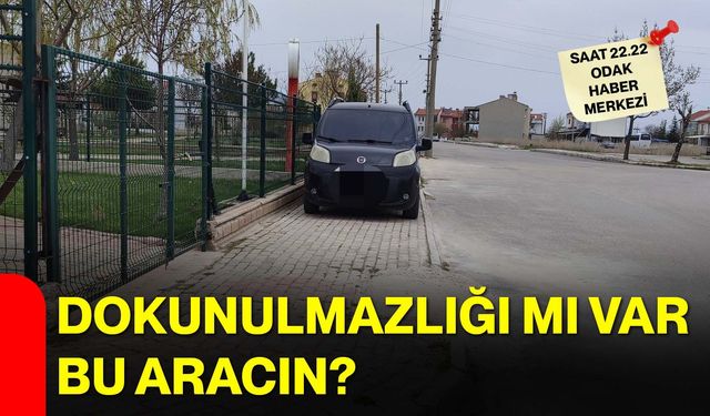 Dokunulmazlığı mı var bu aracın?