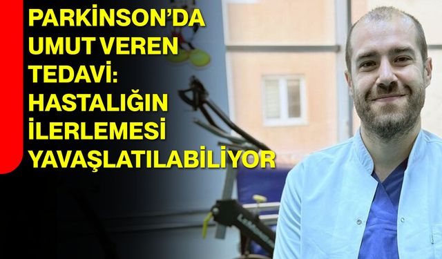 Parkinson’da Umut Veren Tedavi: Hastalığın İlerlemesi Yavaşlatılabiliyor