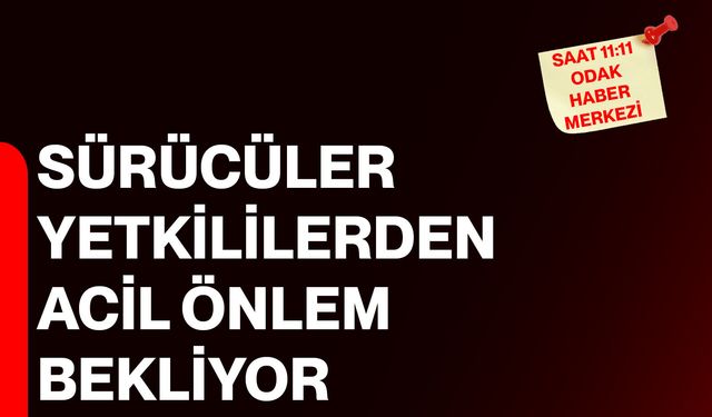 Sürücüler yetkililerden acil önlem bekliyor