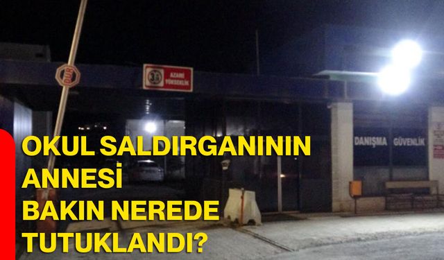 Okul saldırganının annesi bakın nerede tutuklandı?