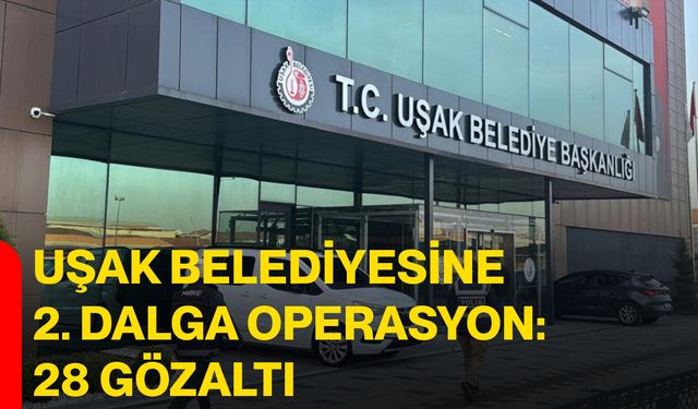 Uşak Belediyesine 2. Dalga Operasyon: 28 Gözaltı