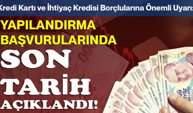 Kredi Kartı ve İhtiyaç Kredisi Borçlularına Önemli Uyarı: Yapılandırma Başvurularında Son Tarih Açıklandı
