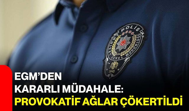 EGM’den Kararlı Müdahale: Provokatif Ağlar Çökertildi