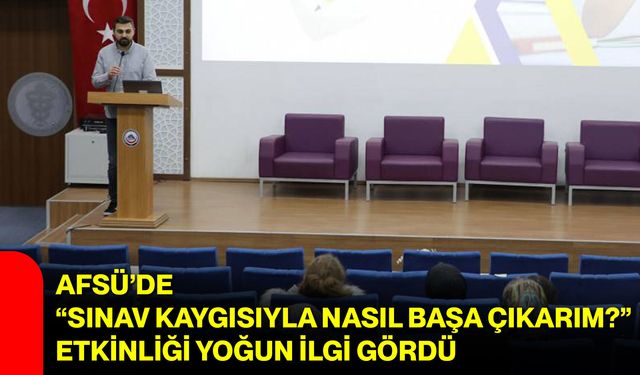AFSÜ’de “Sınav Kaygısıyla Nasıl Başa Çıkarım?” Etkinliği Yoğun İlgi Gördü