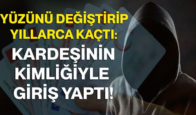 Yüzünü Değiştirip Yıllarca Kaçtı: Kardeşinin Kimliğiyle Giriş Yaptı!