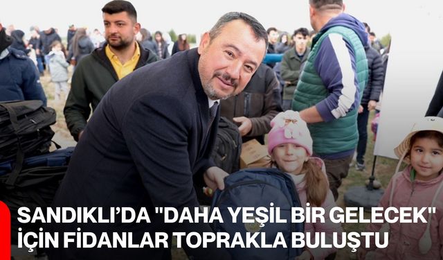 Sandıklı’da "Daha Yeşil Bir Gelecek" İçin Fidanlar Toprakla Buluştu