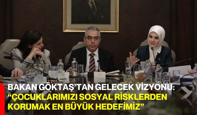 Bakan Göktaş’tan Gelecek Vizyonu: “Çocuklarımızı Sosyal Risklerden Korumak En Büyük Hedefimiz”