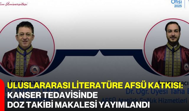 Uluslararası Literatüre AFSÜ Katkısı: Kanser Tedavisinde Doz Takibi Makalesi Yayımlandı