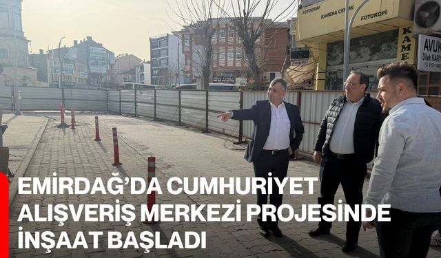 Emirdağ’da Cumhuriyet Alışveriş Merkezi Projesinde İnşaat Başladı