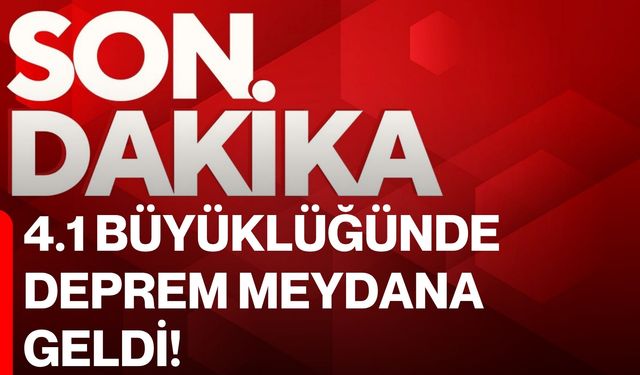 4.1 Büyüklüğünde Deprem Meydana Geldi!