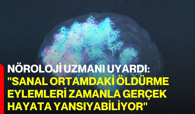 Nöroloji uzmanı uyardı: "Sanal ortamdaki öldürme eylemleri zamanla gerçek hayata yansıyabiliyor"