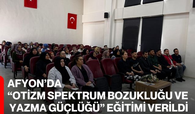 Afyon’da “Otizm Spektrum Bozukluğu Ve Yazma Güçlüğü” Eğitimi Verildi