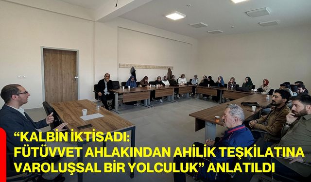 “Kalbin İktisadı: Fütüvvet Ahlakından Ahilik Teşkilatına Varoluşsal Bir Yolculuk” Anlatıldı