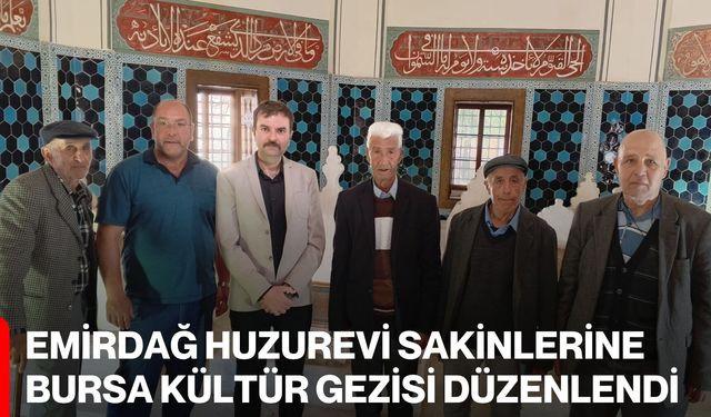 Emirdağ Huzurevi Sakinlerine Bursa Kültür Gezisi Düzenlendi