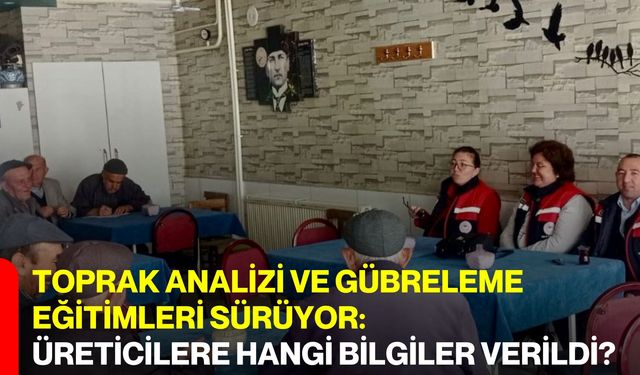 Toprak Analizi ve Gübreleme Eğitimleri Sürüyor: Üreticilere Hangi Bilgiler Verildi?