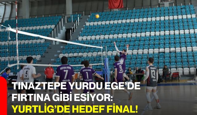 Tınaztepe Yurdu Ege’de Fırtına Gibi Esiyor: YURTLİG’de Hedef Final!