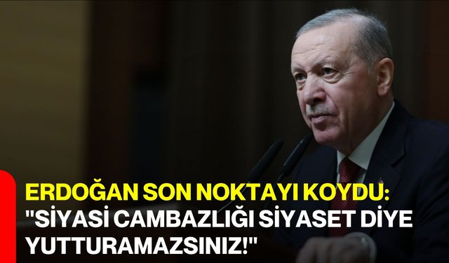 Erdoğan Son Noktayı Koydu: "Siyasi Cambazlığı Siyaset Diye Yutturamazsınız!"