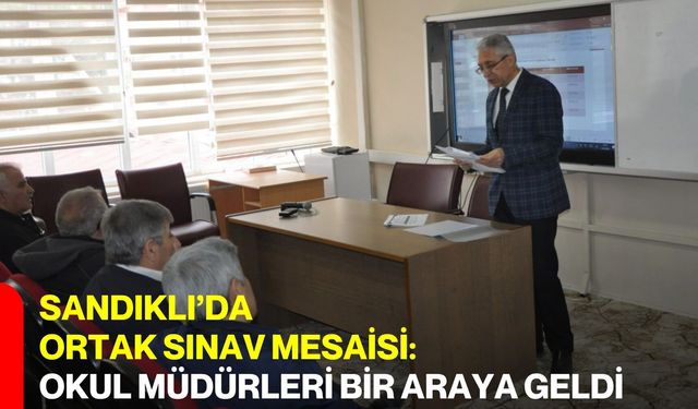 Sandıklı’da Ortak Sınav Mesaisi: Okul Müdürleri Bir Araya Geldi