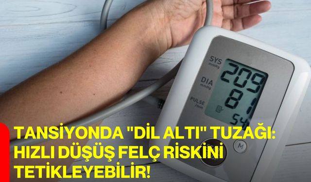Tansiyonda "Dil Altı" Tuzağı: Hızlı Düşüş Felç Riskini Tetikleyebilir!